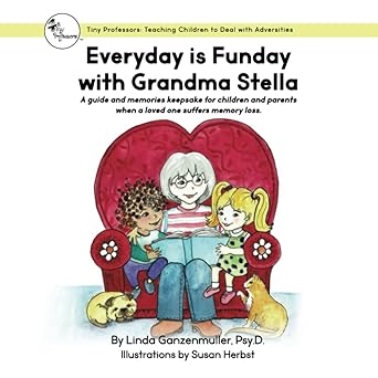 Every Day Is Funday with Grandma Stella: A Guide and Memories Keepsake for Children and Parents When a Loved One Suffers Memory Loss