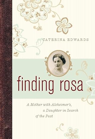Finding Rosa: A Mother with Alzheimer's, a Daughter in Search of the Past