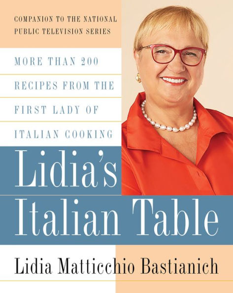 Lidia's Italian Table: More Than 200 Recipes From The First Lady Of Italian Cooking
