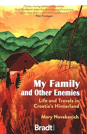 My Family and Other Enemies: Life and Travels in Croatia's Hinterland