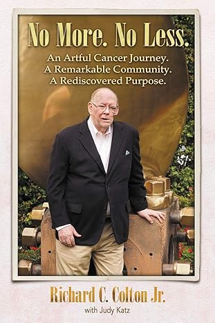 No More. No Less.: An Artful Cancer Journey. A Remarkable Community. A Rediscovered Purpose