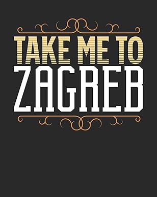 Take Me To Zagreb: Zagreb Travel Journal | Vacation Journal | Packing Check List | To Do Lists | Outfit Planner And Much More