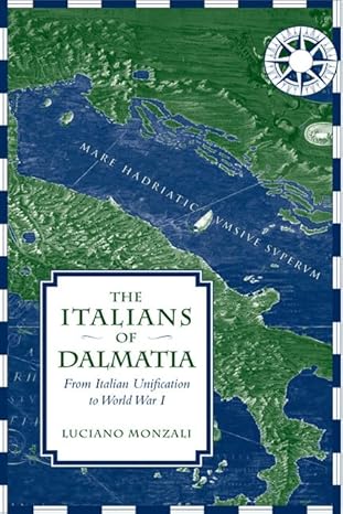 The Italians of Dalmatia: From Italian Unification to World War I (Toronto Italian Studies)