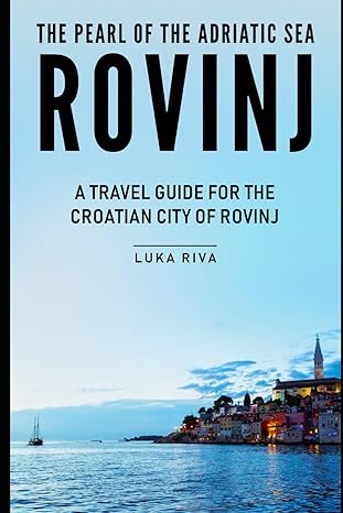 The Pearl of the Adriatic Sea: Rovinj: A Travel Guide for the Croatian City of Rovinj